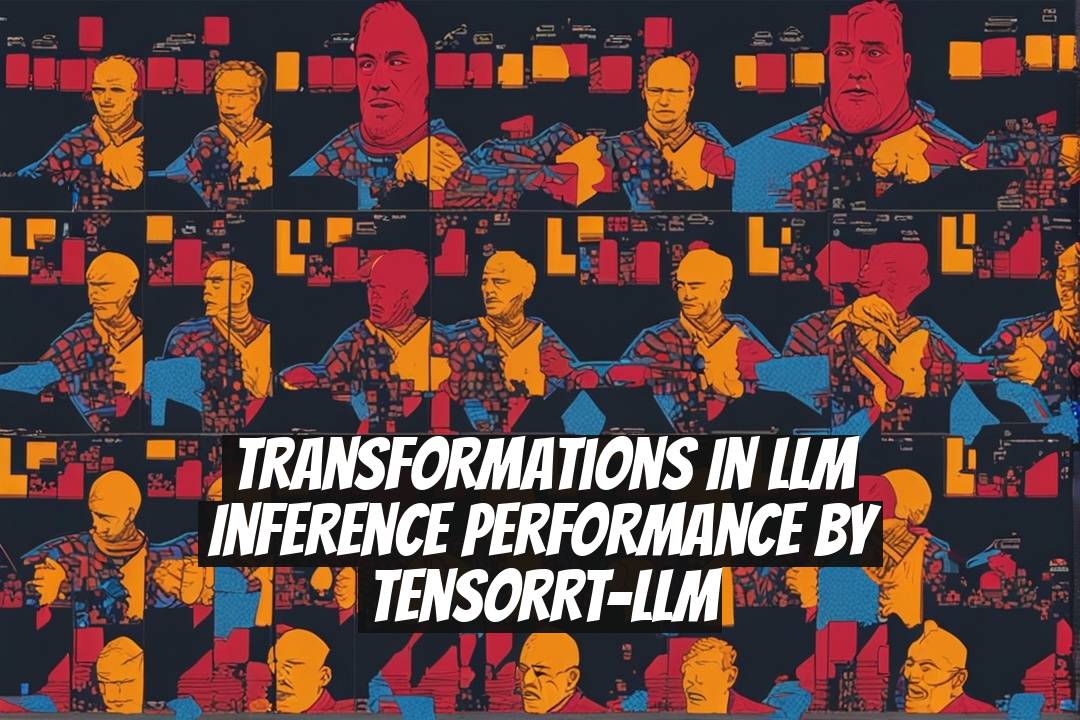 Transformations in LLM Inference Performance by TensorRT-LLM