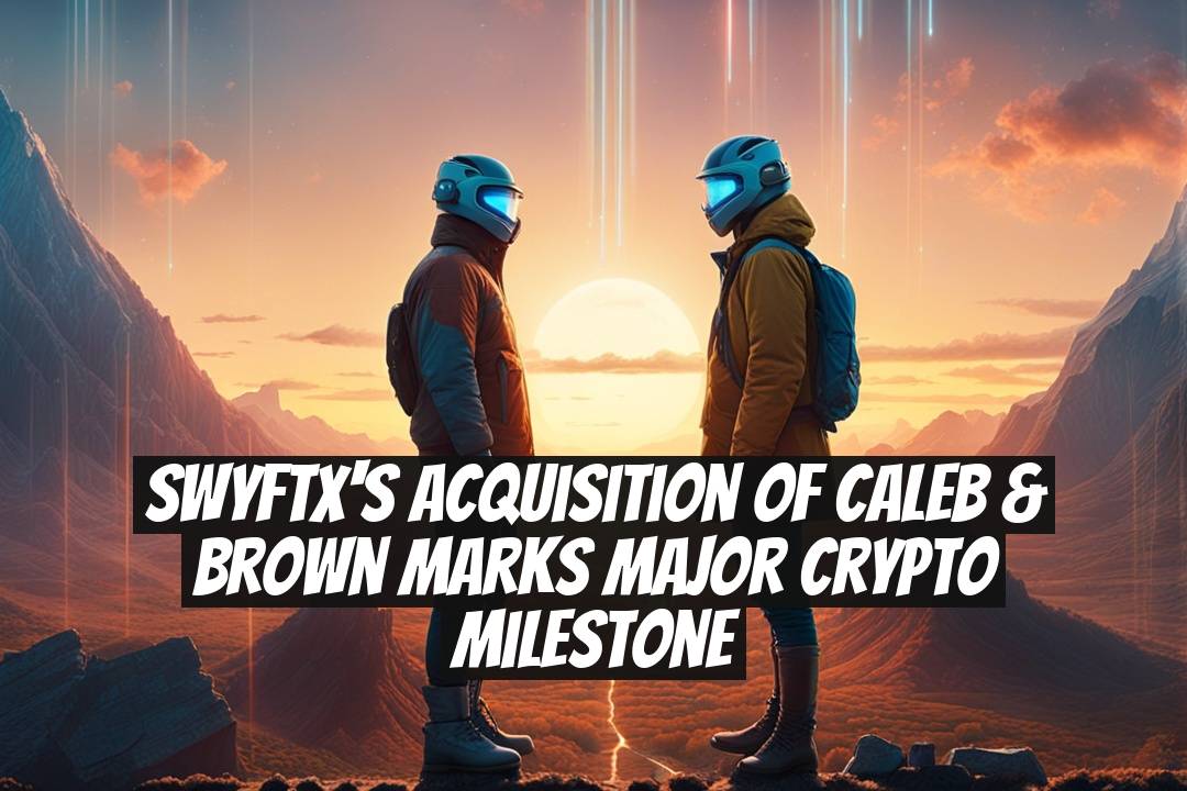 Swyftx's Acquisition of Caleb & Brown Marks Major Crypto Milestone
