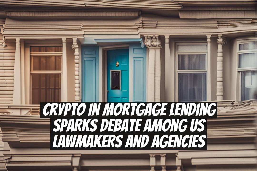 Crypto in Mortgage Lending Sparks Debate Among US Lawmakers and Agencies