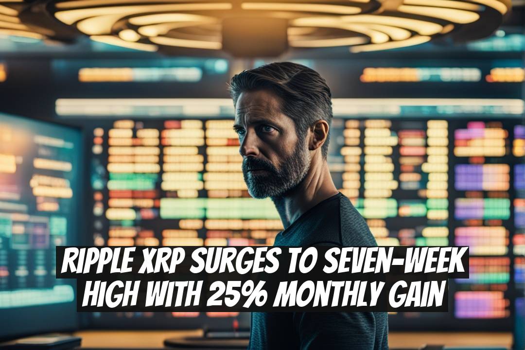 Ripple XRP Surges to Seven-Week High with 25% Monthly Gain