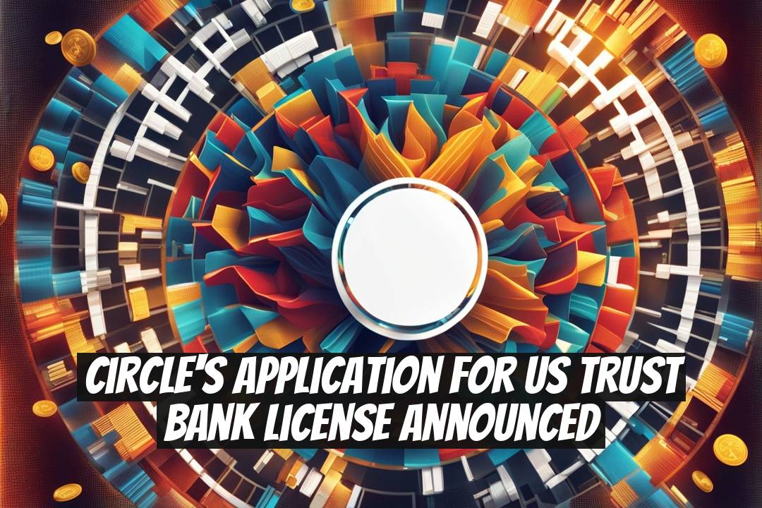 Circle's Application for US Trust Bank License Announced