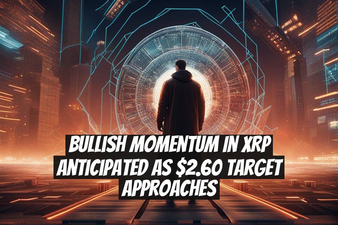 Bullish Momentum in XRP Anticipated as $2.60 Target Approaches