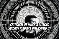 Criticism of Musk's Alleged Subsidy Reliance Intensified by Trump