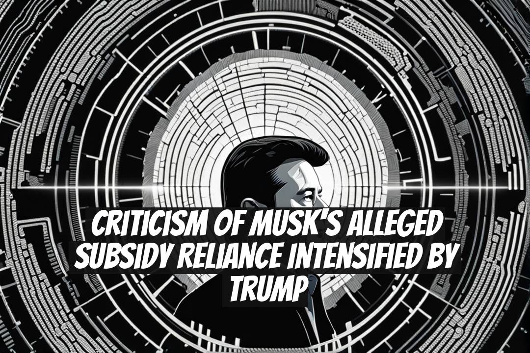 Criticism of Musk's Alleged Subsidy Reliance Intensified by Trump