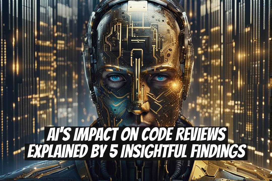 AI's Impact on Code Reviews Explained by 5 Insightful Findings
