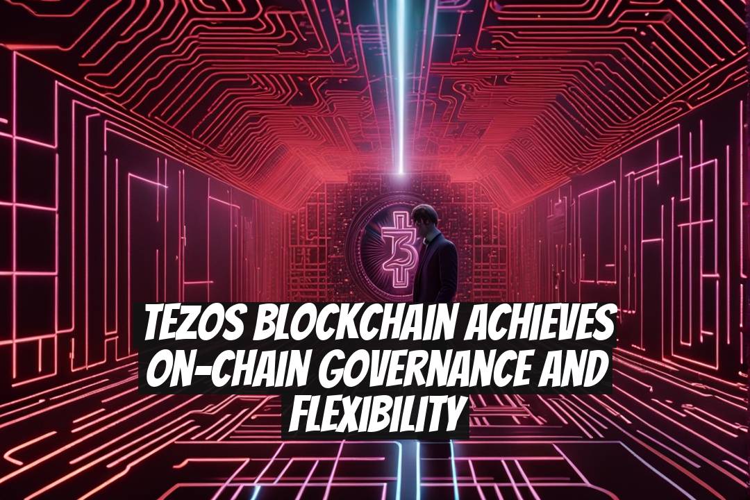Tezos Blockchain Achieves On-Chain Governance and Flexibility