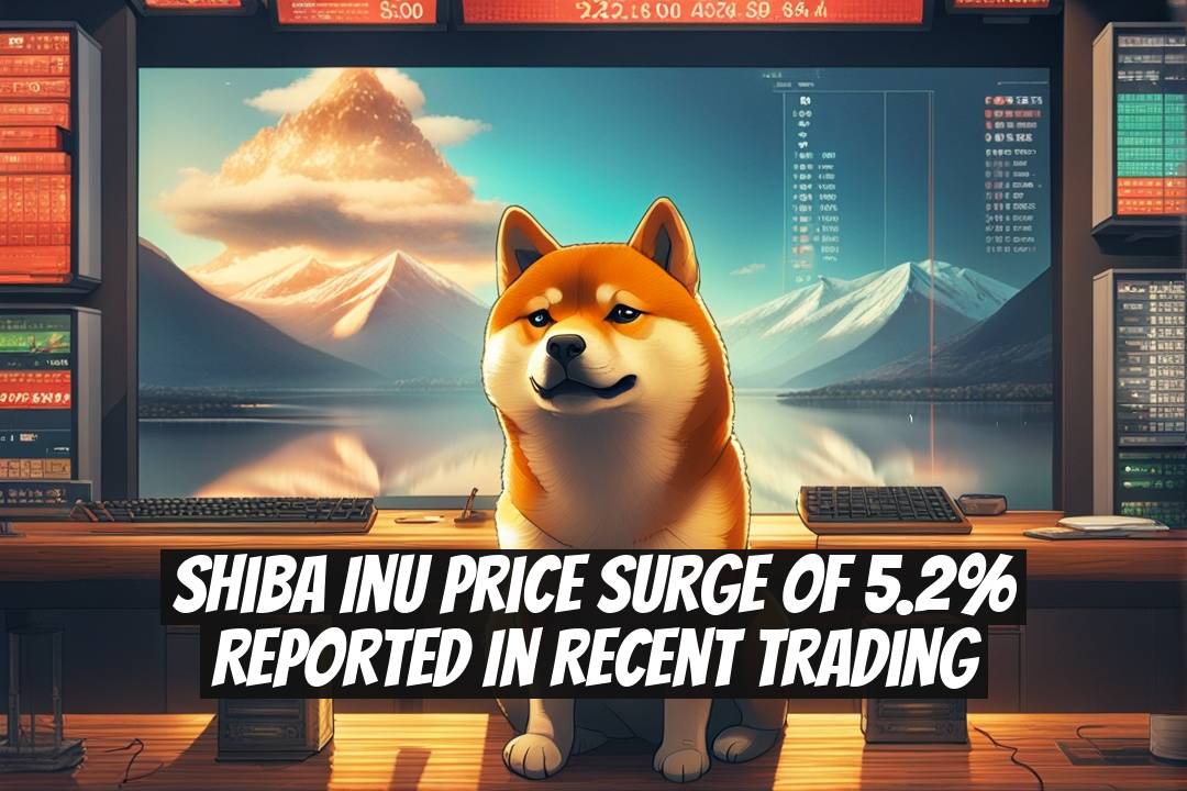 Shiba Inu Price Surge of 5.2% Reported in Recent Trading