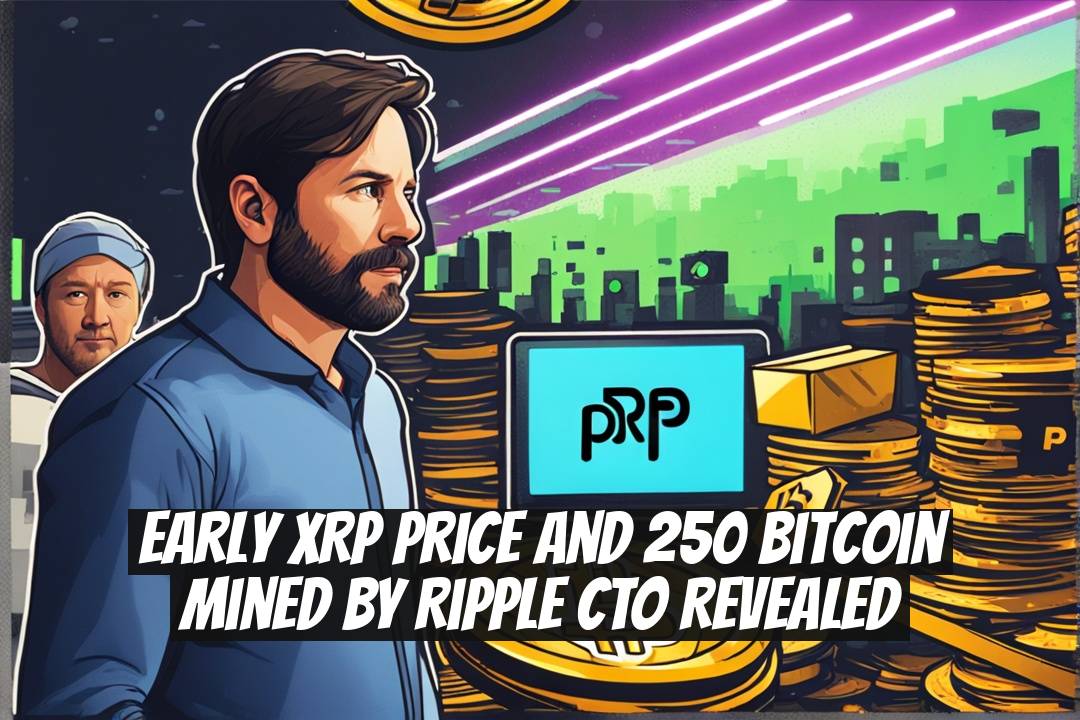 Early XRP Price and 250 Bitcoin Mined by Ripple CTO Revealed