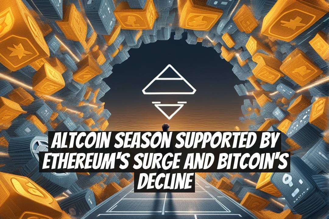 Altcoin Season Supported by Ethereum's Surge and Bitcoin's Decline