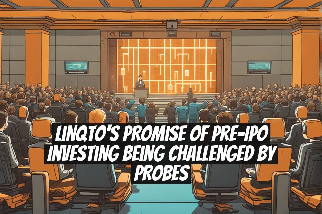 Linqto's Promise of Pre-IPO Investing Being Challenged by Probes