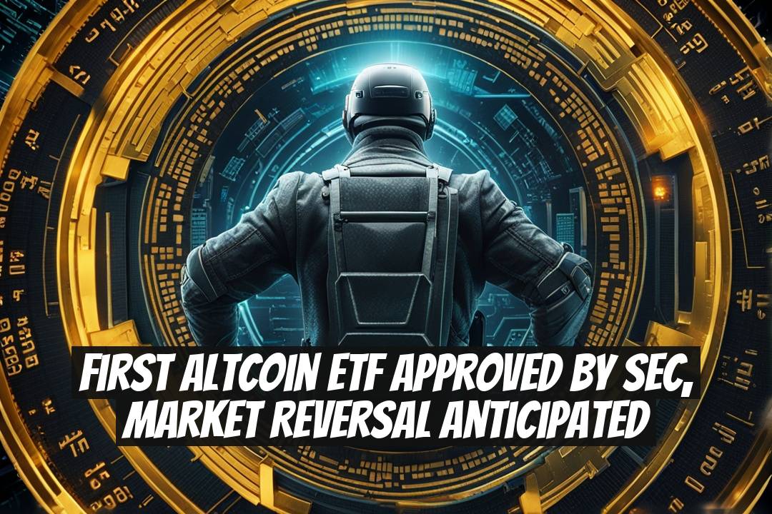 First Altcoin ETF Approved by SEC, Market Reversal Anticipated