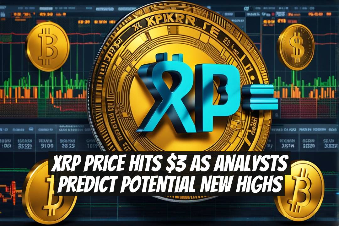 XRP Price Hits $3 as Analysts Predict Potential New Highs