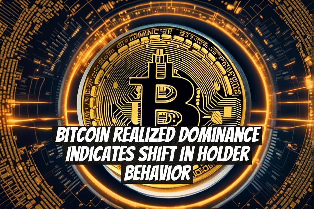 Bitcoin Realized Dominance Indicates Shift in Holder Behavior