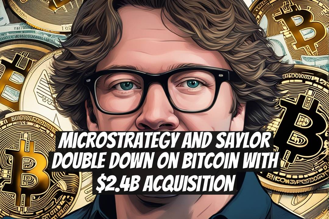 MicroStrategy and Saylor Double Down on Bitcoin with $2.4B Acquisition