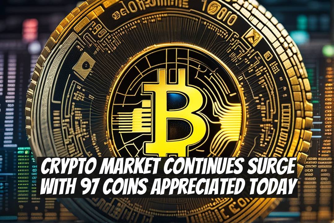 Crypto Market Continues Surge with 97 Coins Appreciated Today