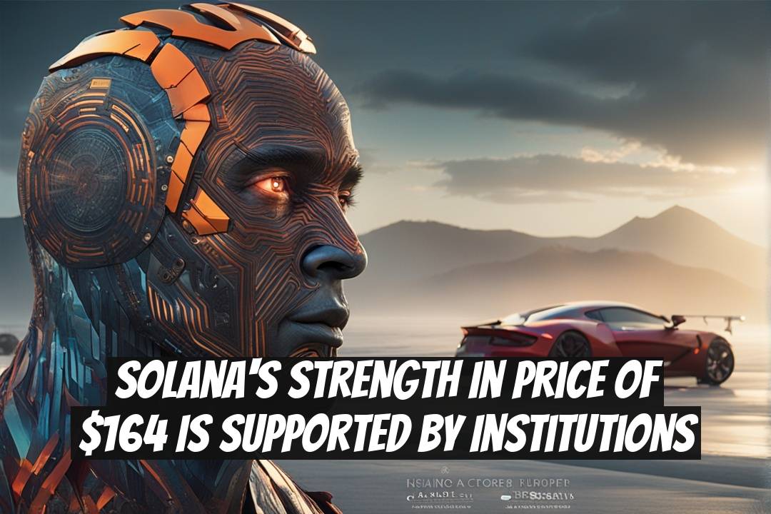 Solana's Strength in Price of $164 is Supported by Institutions
