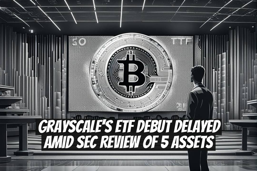 Grayscale's ETF Debut Delayed Amid SEC Review of 5 Assets