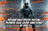 Russian Bulletproof Hosting Provider Aeza Group Sanctioned by OFAC