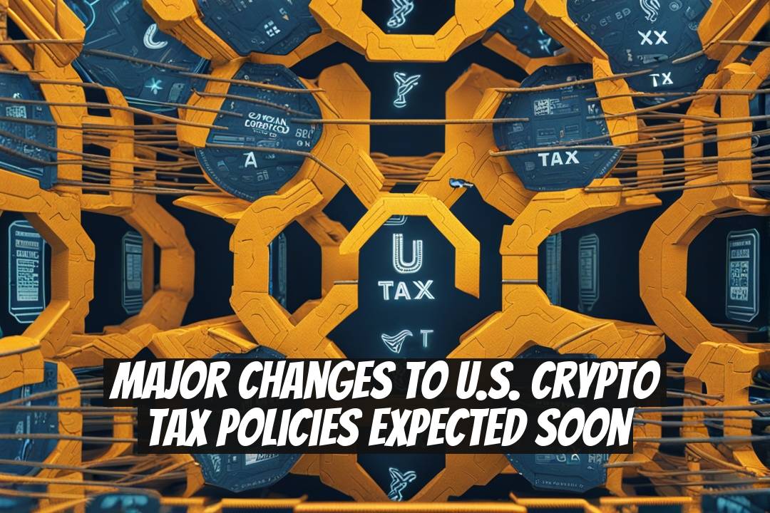 Major Changes to U.S. Crypto Tax Policies Expected Soon