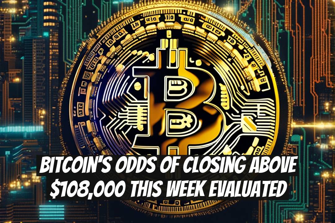 Bitcoin's Odds of Closing Above $108,000 This Week Evaluated