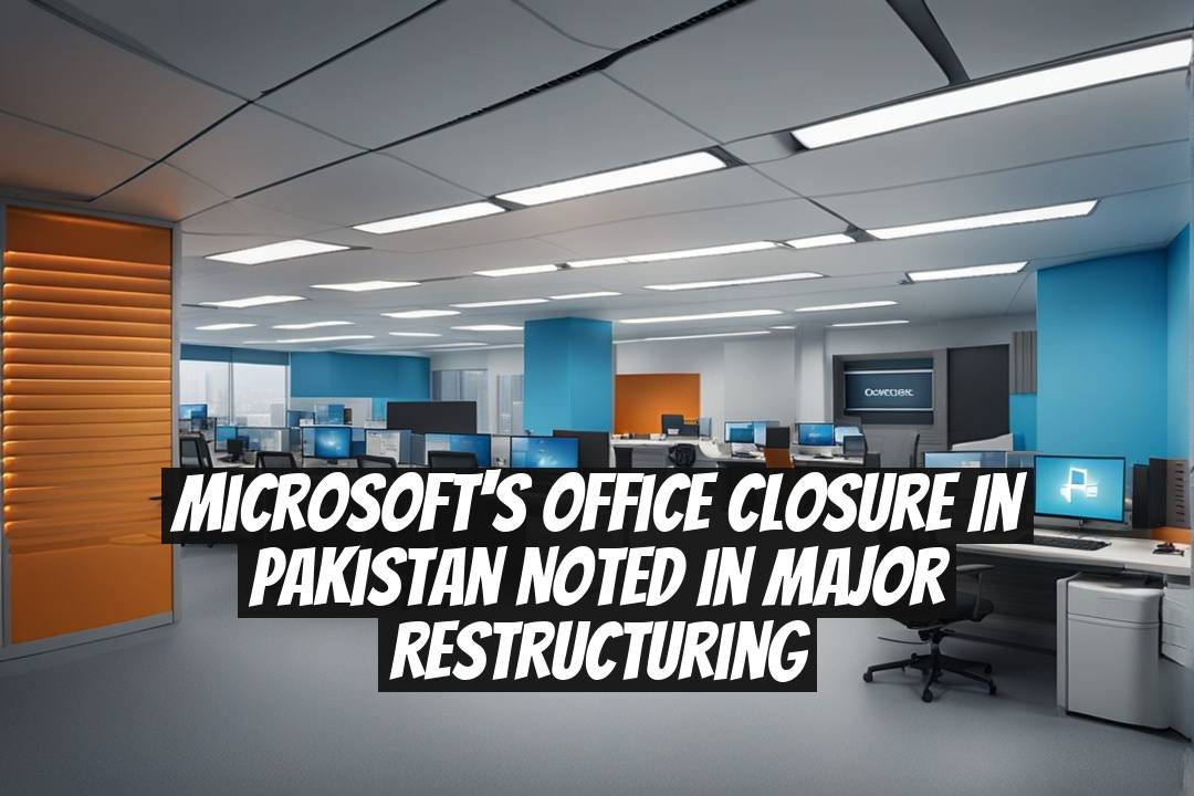 Microsoft's Office Closure in Pakistan Noted in Major Restructuring
