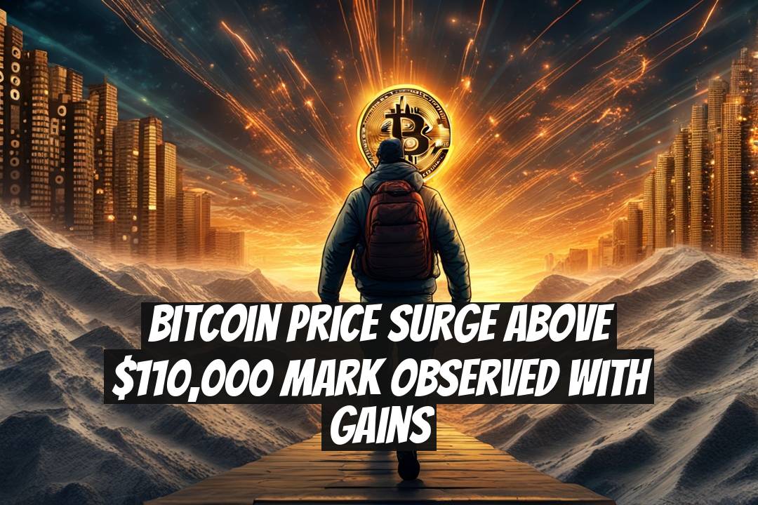 Bitcoin Price Surge Above $110,000 Mark Observed with Gains