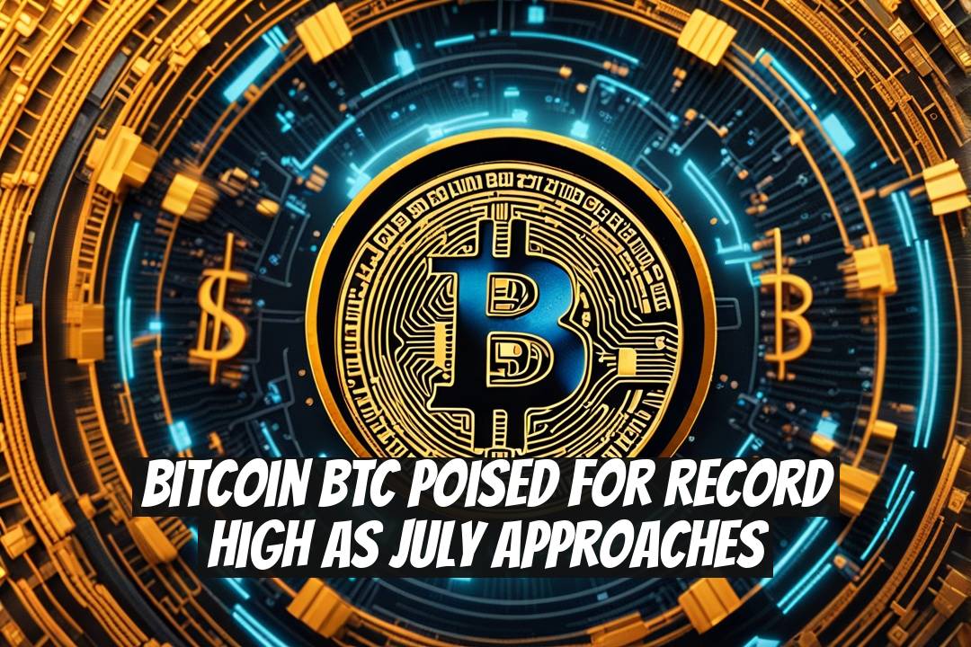 Bitcoin BTC Poised for Record High as July Approaches