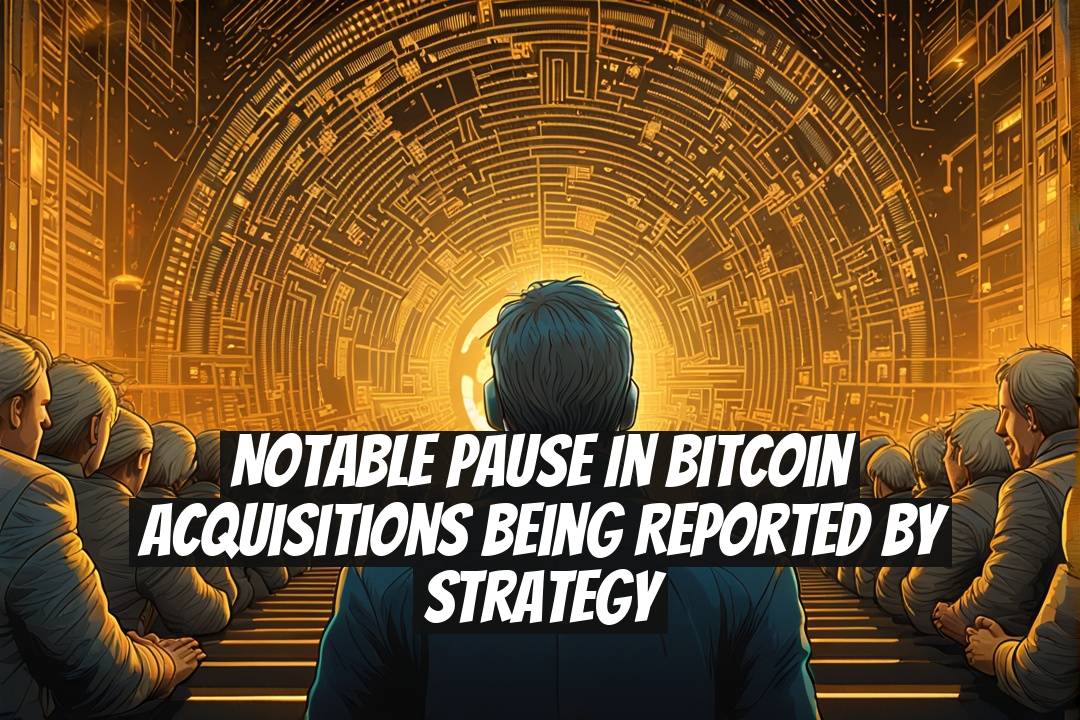 Notable Pause in Bitcoin Acquisitions Being Reported by Strategy