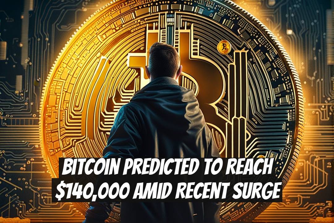 Bitcoin Predicted to Reach $140,000 Amid Recent Surge