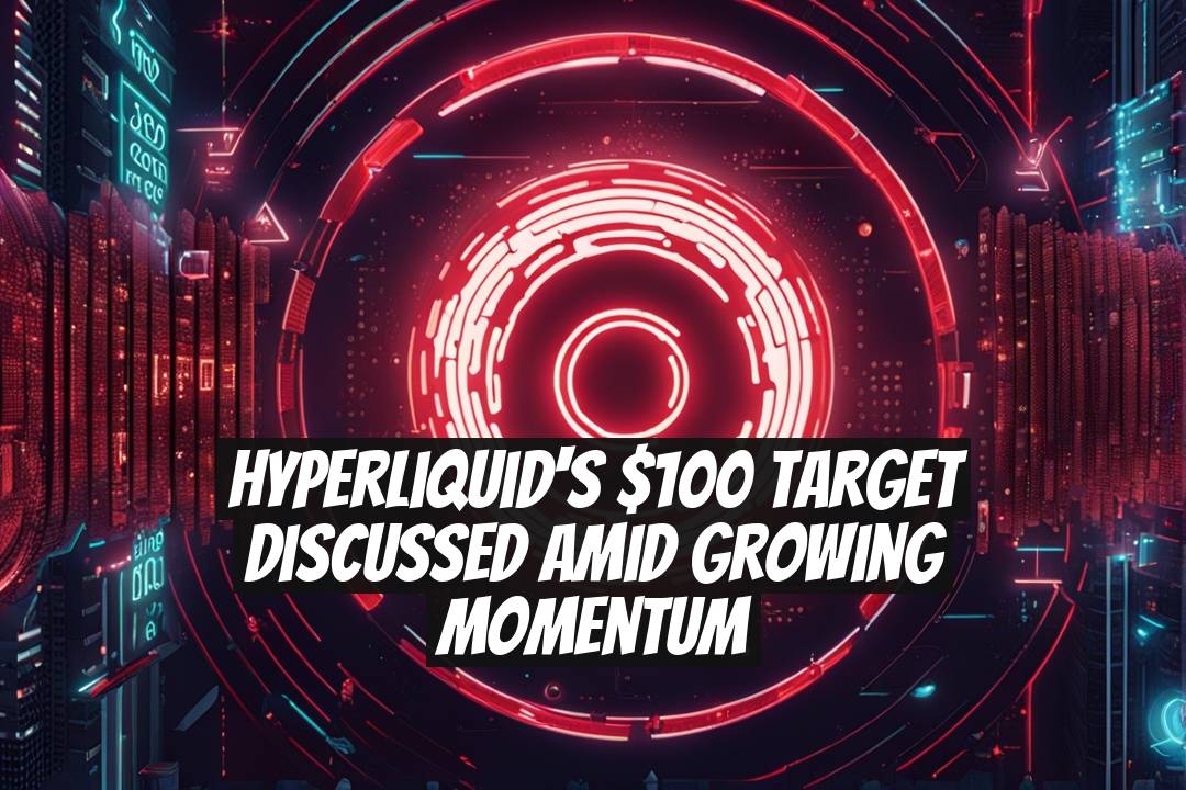 Hyperliquid's $100 Target Discussed Amid Growing Momentum