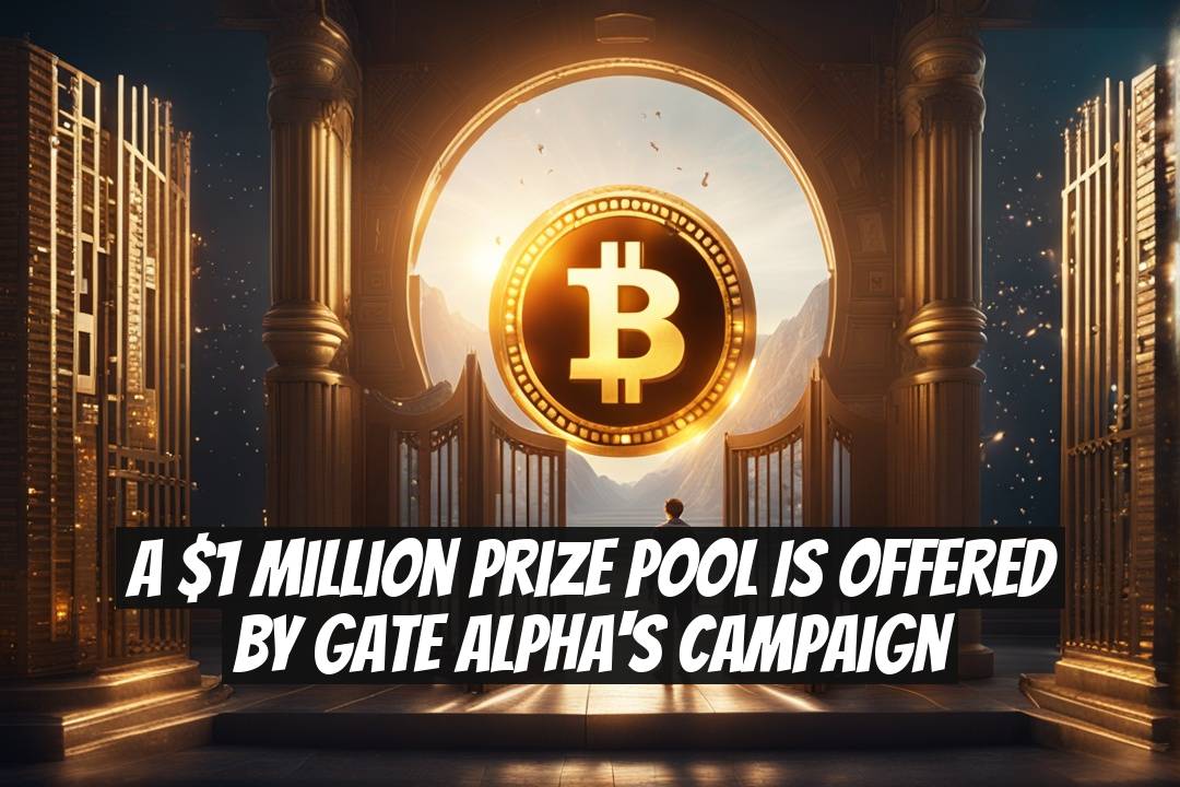 A $1 Million Prize Pool is Offered by Gate Alpha's Campaign