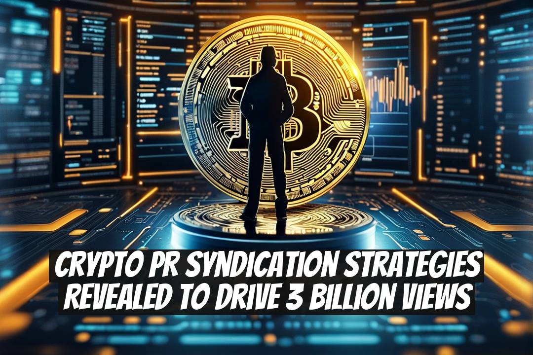 Crypto PR Syndication Strategies Revealed to Drive 3 Billion Views