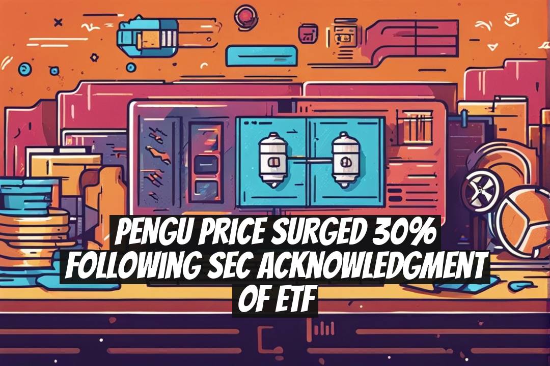 PENGU Price Surged 30% Following SEC Acknowledgment of ETF