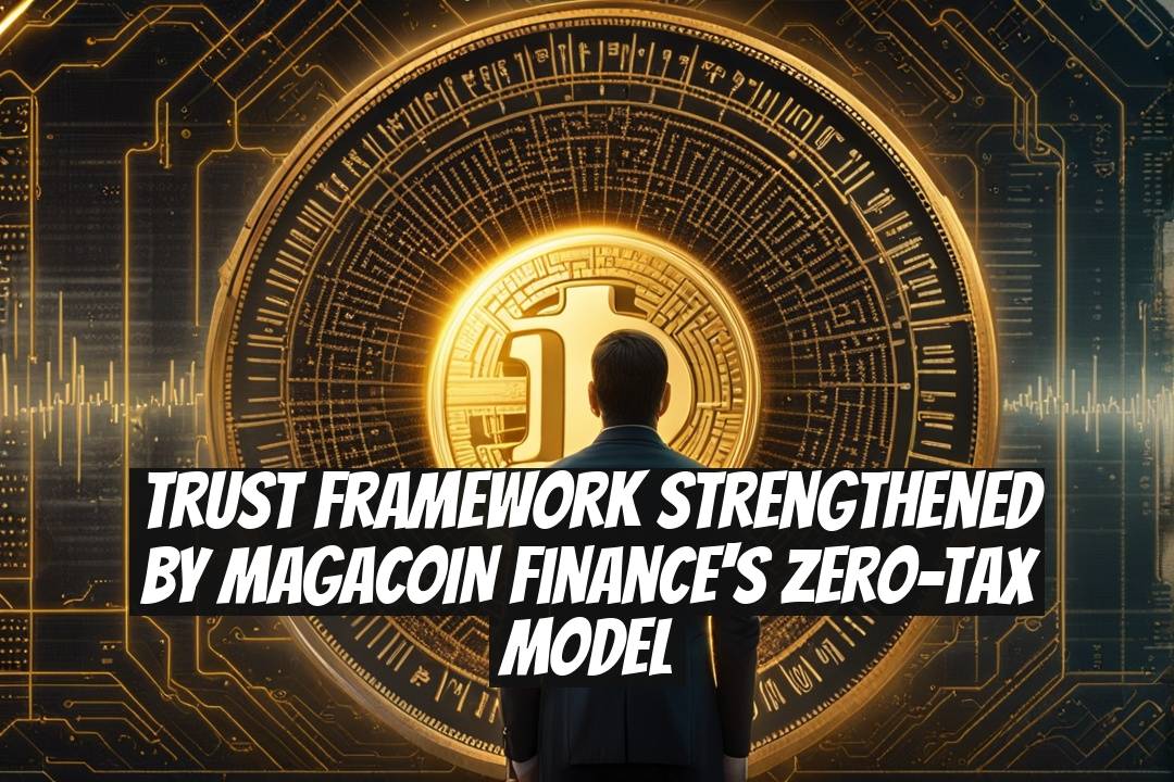 Trust Framework Strengthened by MAGACOIN Finance's Zero-Tax Model