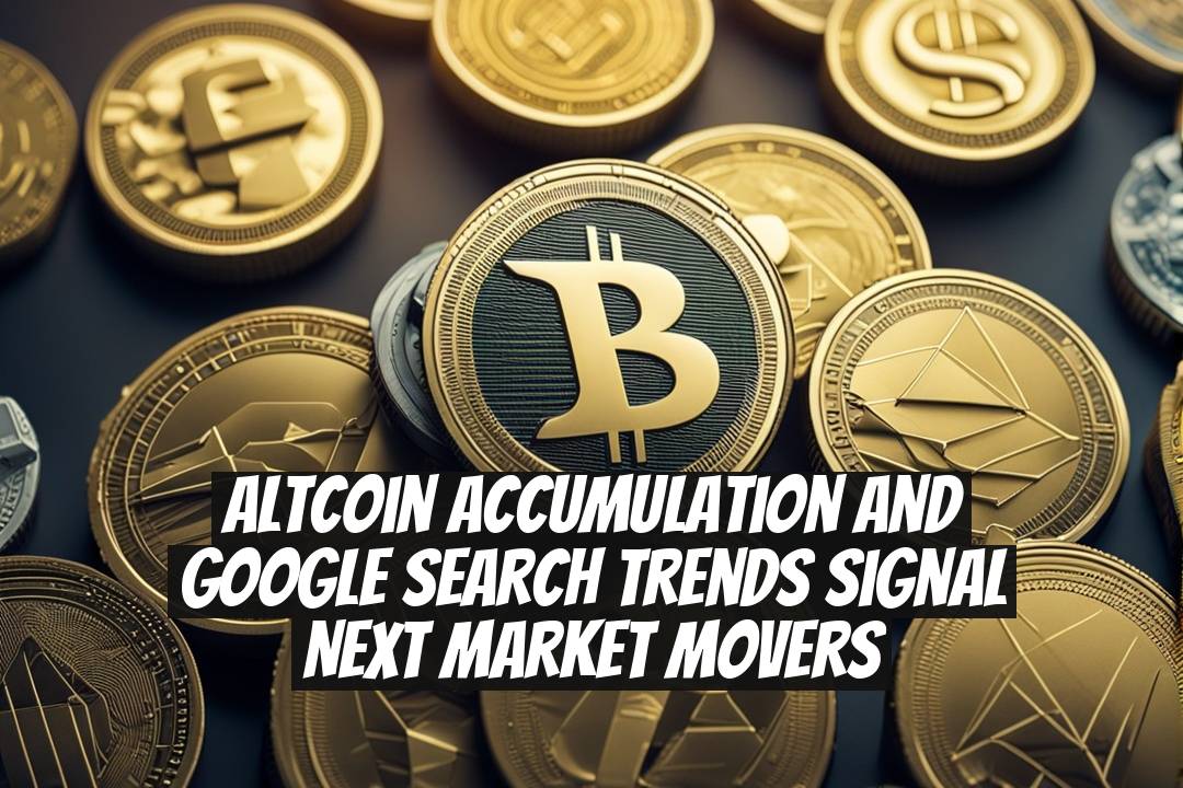 Altcoin Accumulation and Google Search Trends Signal Next Market Movers