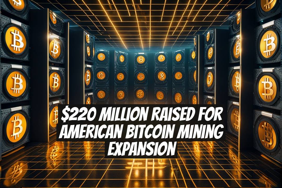 $220 Million Raised for American Bitcoin Mining Expansion