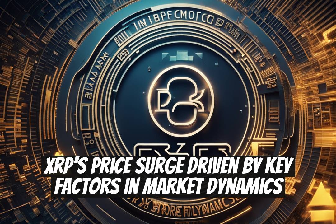 XRP's Price Surge Driven by Key Factors in Market Dynamics