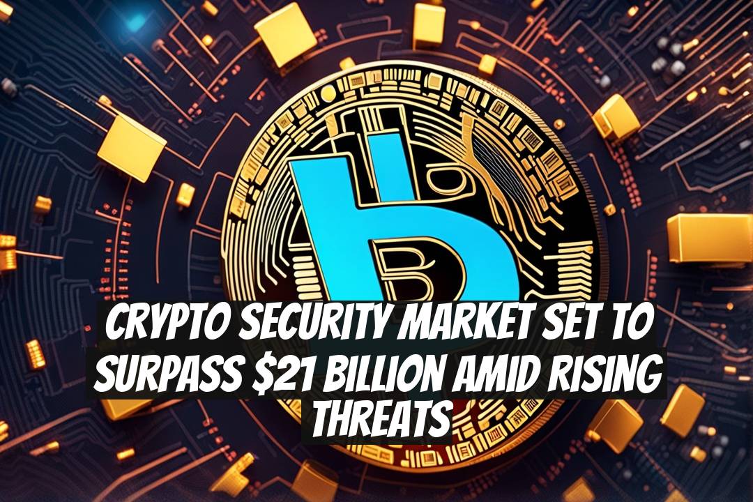 Crypto Security Market Set to Surpass $21 Billion Amid Rising Threats