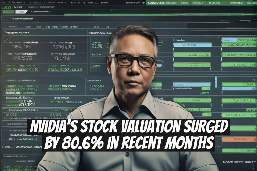 Nvidia's Stock Valuation Surged by 80.6% in Recent Months