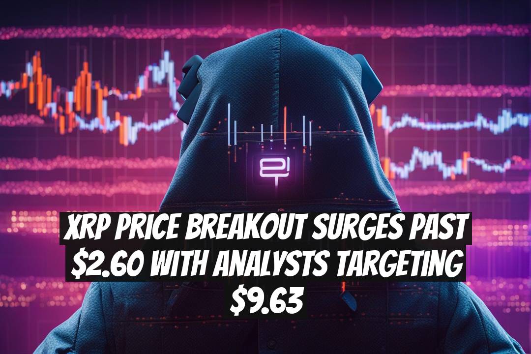 XRP Price Breakout Surges Past $2.60 With Analysts Targeting $9.63