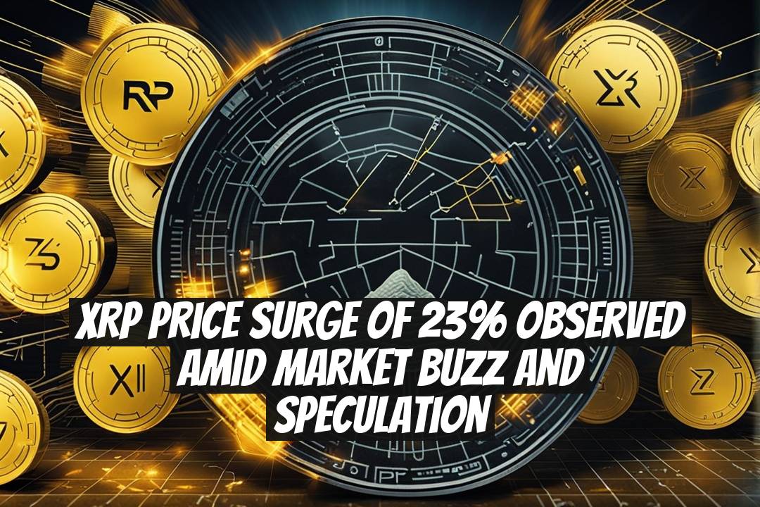 XRP Price Surge of 23% Observed Amid Market Buzz and Speculation