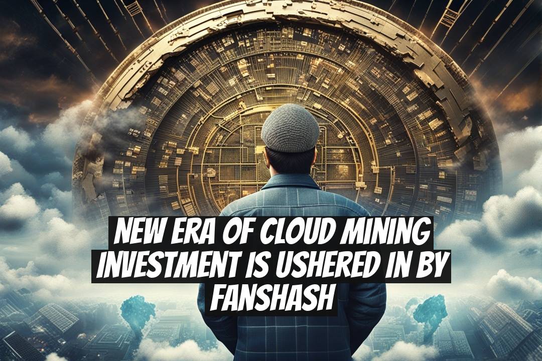 New Era of Cloud Mining Investment is Ushered in by FansHash