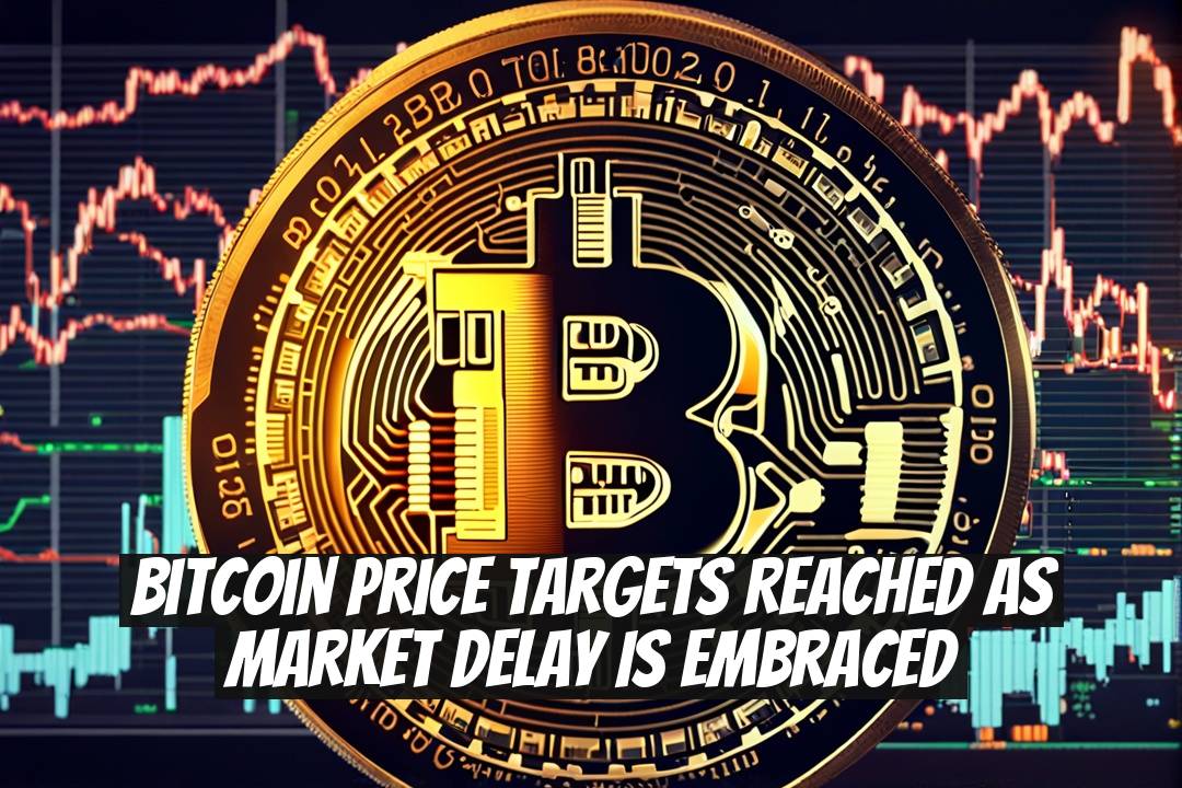 Bitcoin Price Targets Reached As Market Delay Is Embraced
