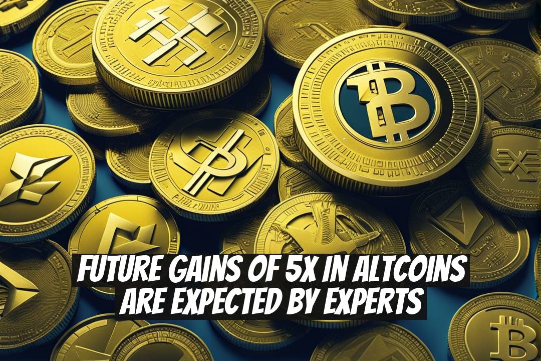 Future Gains of 5X in Altcoins Are Expected by Experts