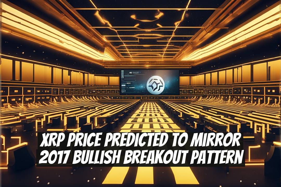 XRP Price Predicted to Mirror 2017 Bullish Breakout Pattern