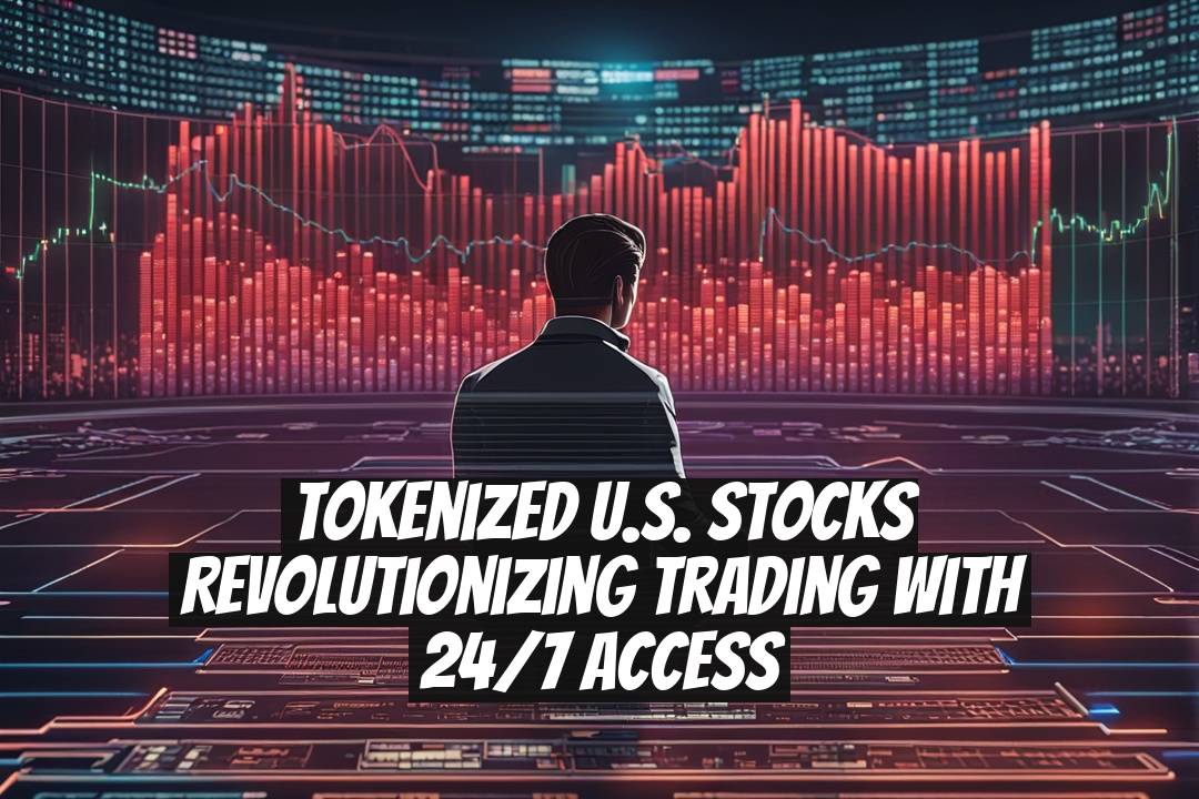 Tokenized U.S. Stocks Revolutionizing Trading with 24/7 Access