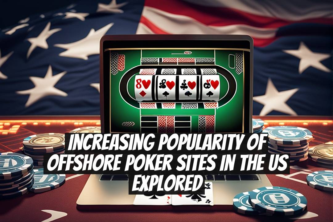 Increasing Popularity of Offshore Poker Sites in the US Explored