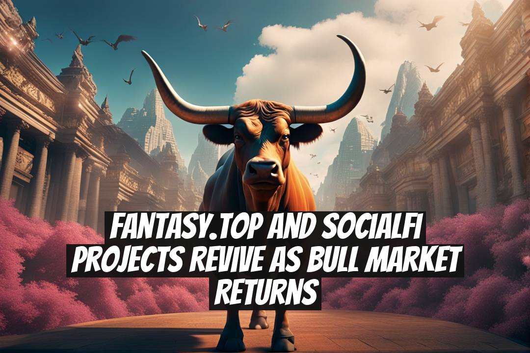Fantasy.top and SocialFi projects revive as bull market returns