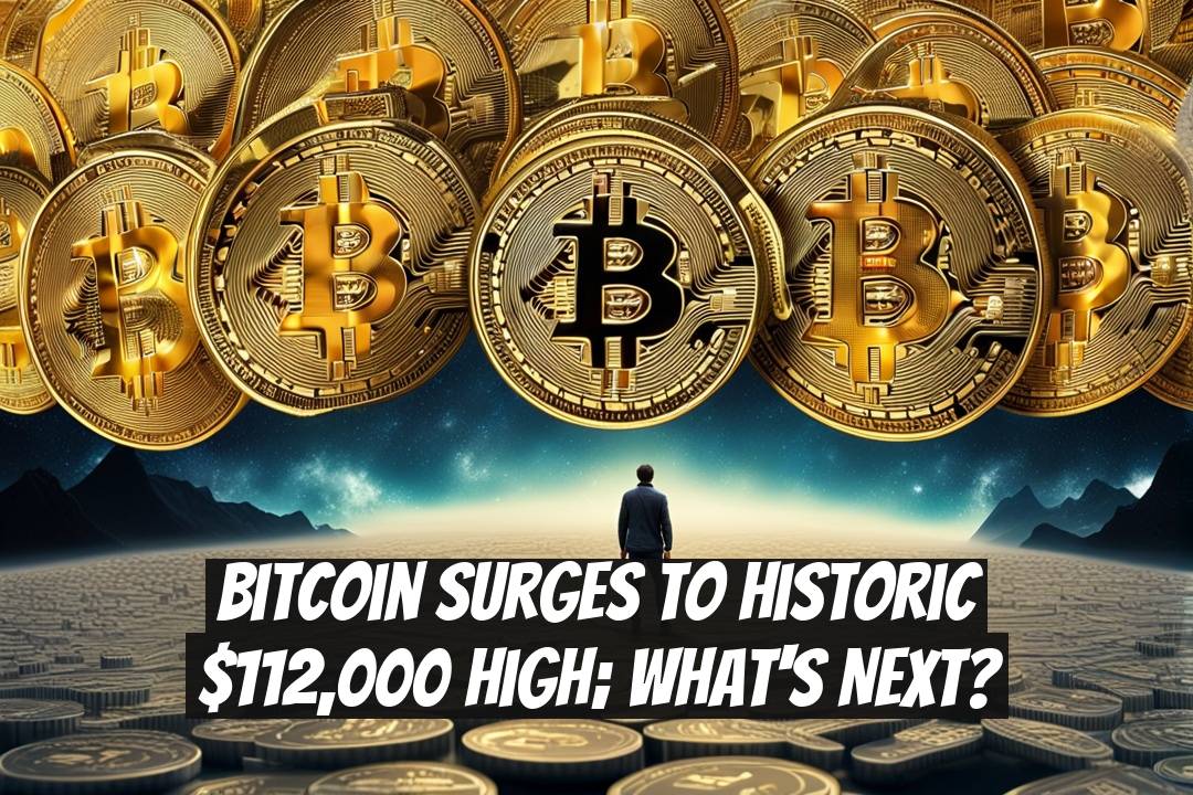 Bitcoin Surges to Historic $112,000 High; What's Next?