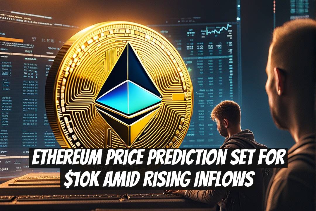 Ethereum Price Prediction Set for $10K Amid Rising Inflows